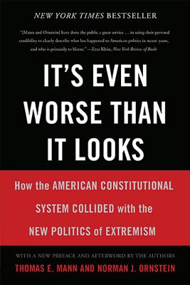 Image for It's Even Worse Than It Looks: How the American Constitutional System Collided With the New Politics of Extremism