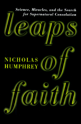 Leaps of Faith: Science, Miracles, and the Search for Supernatural Consolation