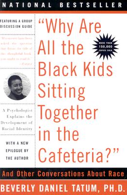 Why Are All the Black Kids Sitting Together in the Cafeteria: And Other Conversations About Race
