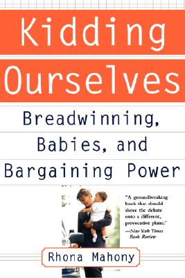 Image for Kidding Ourselves: Breadwinning, Babies And Bargaining Power