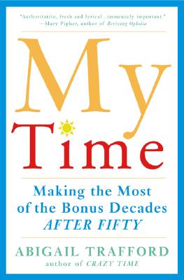 My Time: Making the Most of the Bonus Decades after Fifty