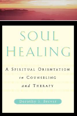 Soul Healing: A Spiritual Orientation In Counseling And Therapy