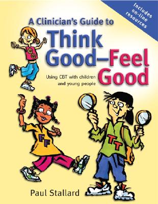 A Clinician's Guide to Think Good-Feel Good: Using CBT with Children and Young People