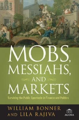 Image for Mobs, Messiahs, and Markets: Surviving the Public Spectacle in Finance and Politics
