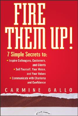 Image for Fire Them Up!: 7 Simple Secrets to Inspire Colleagues, Customers, and Clients; Sell Yourself, Your Vision, and Your Values; Communicate with Charisma and Confidence