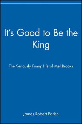 It's Good to Be the King: The Seriously Funny Life of Mel Brooks