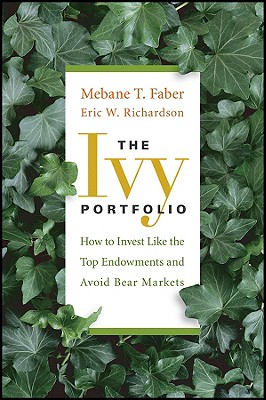 Ivy Portfolio: How to Invest Like the Top Endowments and Avoid Bear Markets