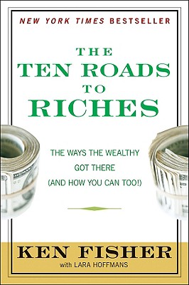 The Ten Roads to Riches: The Ways the Wealthy Got There (And How You Can Too!)