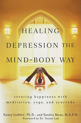 Healing Depression the Mind-Body Way: Creating Happiness with Meditation, Yoga, and Ayurveda