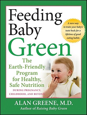 Image for Feeding Baby Green: The Earth Friendly Program for Healthy, Safe Nutrition During Pregnancy, Childhood, and Beyond