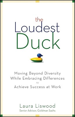 The Loudest Duck: Moving Beyond Diversity while Embracing Differences to Achieve Success at Work