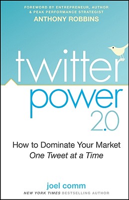 Twitter Power 2.0: How to Dominate Your Market One Tweet at a Time