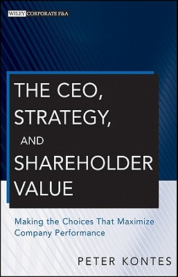 The CEO, Strategy, and Shareholder Value: Making the Choices That Maximize Company Performance