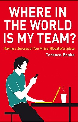 Where in the World is My Team: Making a Success of Your Virtual Global Workplace Image for Where in the World is My Team: Making a Success of Your Virtual Global Workplace