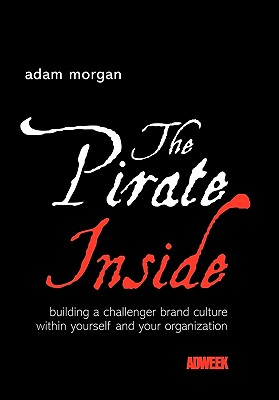 The Pirate Inside Building a Challenger Brand Culture Within Yourself and Your Organization