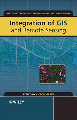 Integration of GIS and Remote Sensing (Mastering GIS: Technol, Applications & Mgmnt)