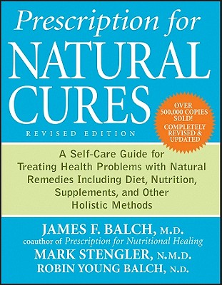 PRESCRIPTION FOR NATURAL CURES: A SELF-CARE GUIDE FOR TREATING HEALTH PROBLEMS WITH NATURAL REMEDIES INCLUDING DIET, NUTRITION .