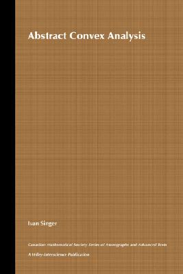 Abstract Convex Analysis (Wiley-Interscience and Canadian Mathematics Series of Monographs and Texts)