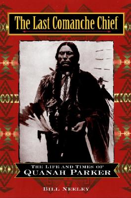 Image for The Last Comanche Chief: The Life And Times Of Quanah Parker The Last Comanche Chief: The Life And Times Of Quanah Parker