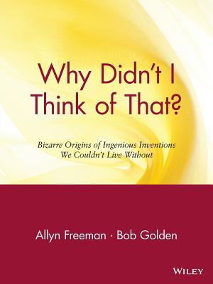 WHY DIDN'T I THINK OF THAT Bizarre Origins of Ingenious Inventions We Couldn't Live Without