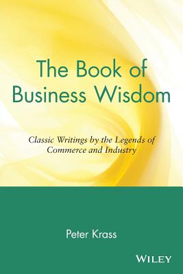 The Book of Business Wisdom: Classic Writings by the Legends of Commerce and Industry