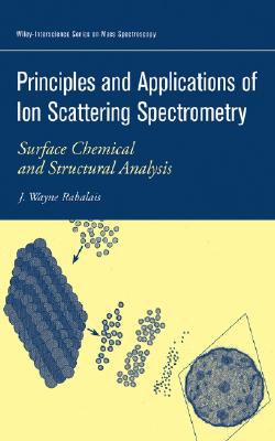 Principles and Applications of Ion Scattering Spectrometry: Surface Chemical and Structural Analysis (Wiley Series on Mass Spectrometry)