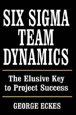 Six Sigma Team Dynamics: The Elusive Key to Project Success