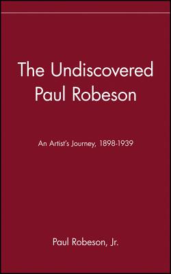 The Undiscovered Paul Robeson , An Artist's Journey, 1898-1939
