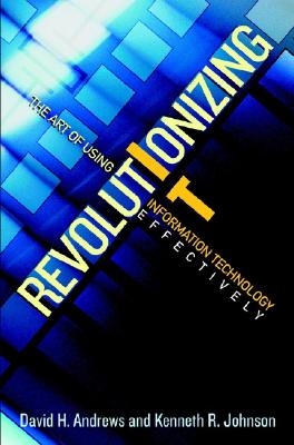 Revolutionizing IT: The Art of Using Information Technology Effectively (Inscribed)