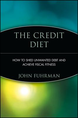 The Credit Diet How to Shed Unwanted Debt and Achieve Fiscal Fitness