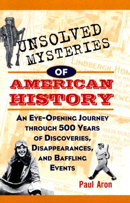 Unsolved Mysteries of American History: An Eye-Opening Journey through 500 Years of Discoveries, Disappearances, and Baffling Events