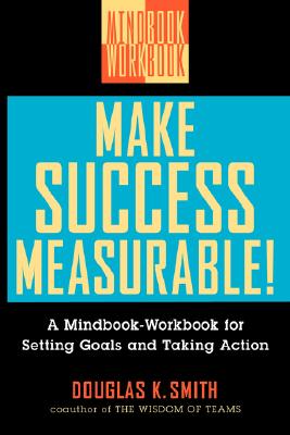 MAKE SUCCESS MEASURABLE! A MINDBOOK-WORKBOOK FOR SETTING GOALS AND TAKING ACTION