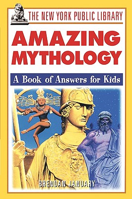 The New York Public Library Amazing Mythology: A Book of Answers for Kids