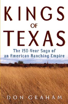 Kings of Texas The 150-Year Saga of an American Ranching Empire