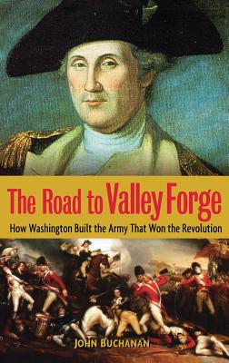 Road to Valley Forge: How Washington Built the Army that Won the Revolution.