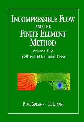 Incompressible Flow and the Finite Element Method, Volume 2, Isothermal Laminar Flow