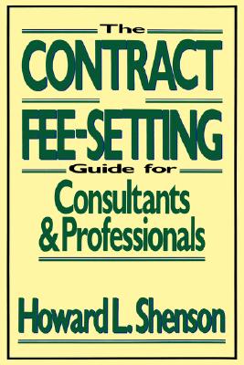 The Contract and Fee-Setting Guide for Consultants and Professionals