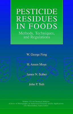 Pesticide Residues in Foods: Methods, Techniques, and Regulations (Chemical Analysis: A Series of Monographs on Analytical Chemistry and Its Applications)