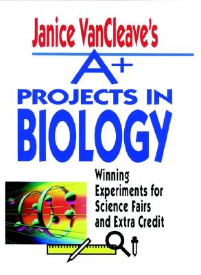Janice Vancleave's A+ Projects in Biology