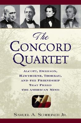 The Concord Quartet Alcott, Emerson, Hawthorne, Thoreau and the Friendship That Freed the American Mind