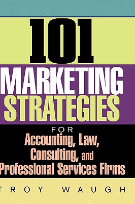 101 Marketing Strategies for Accounting, Law, Consulting, and Professional Services Firms