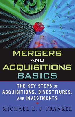 Image for Mergers and Acquisitions Basics : The Key Steps of Acquisitions, Divestitures, and Investments