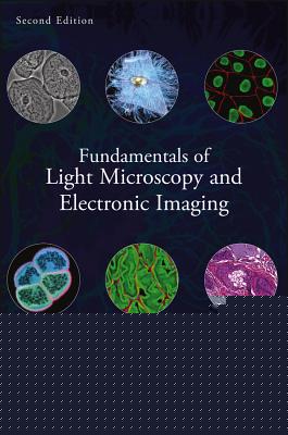 Image for Fundamentals of Light Microscopy and Electronic Imaging Fundamentals of Light Microscopy and Electronic Imaging