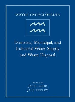 Water Encyclopedia, Domestic, Municipal, and Industrial Water Supply and Waste Disposal (Water Encyclopedia, Volume 1)
