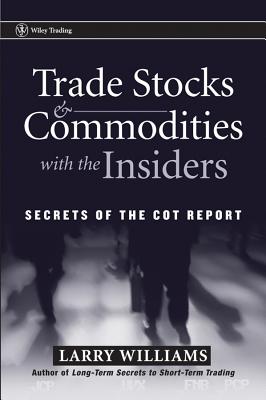 Trade Stocks and Commodities with the Insiders: Secrets of the COT Report (Wiley Trading)