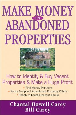 Image for Make Money in Abandoned Properties: How to Identify and Buy Vacant Properties and Make a Huge Profit