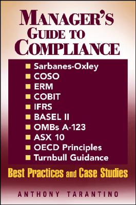 Manager's Guide to Compliance: Sarbanes-Oxley, COSO, ERM, COBIT, IFRS, BASEL II, OMB's A-123, ASX 10, OECD Principles, Turnbull Guidance, Best Practices and Case Studies
