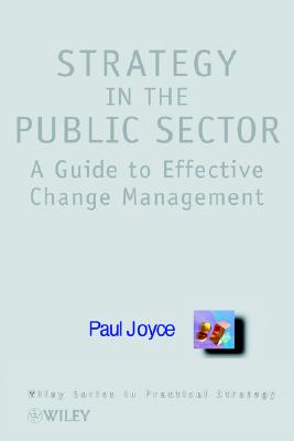 Strategy in the Public Sector : A Guide to Effective Change Management (Wiley Series in Practical Strategy)