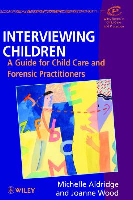 Interviewing Children: A Guide for Child Care and Forensic Practitioners