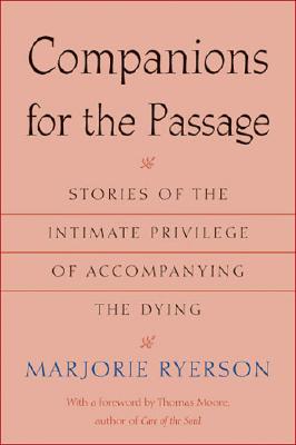 Companions for the Passage: Stories of the Intimate Privilege of Accompanying the Dying
